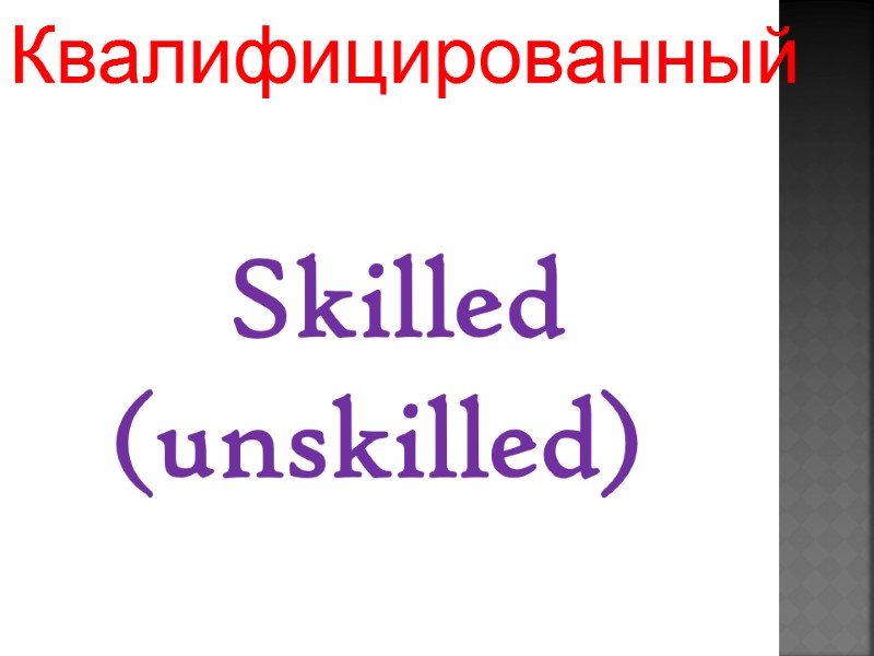Skilled  (unskilled)  Квалифицированный